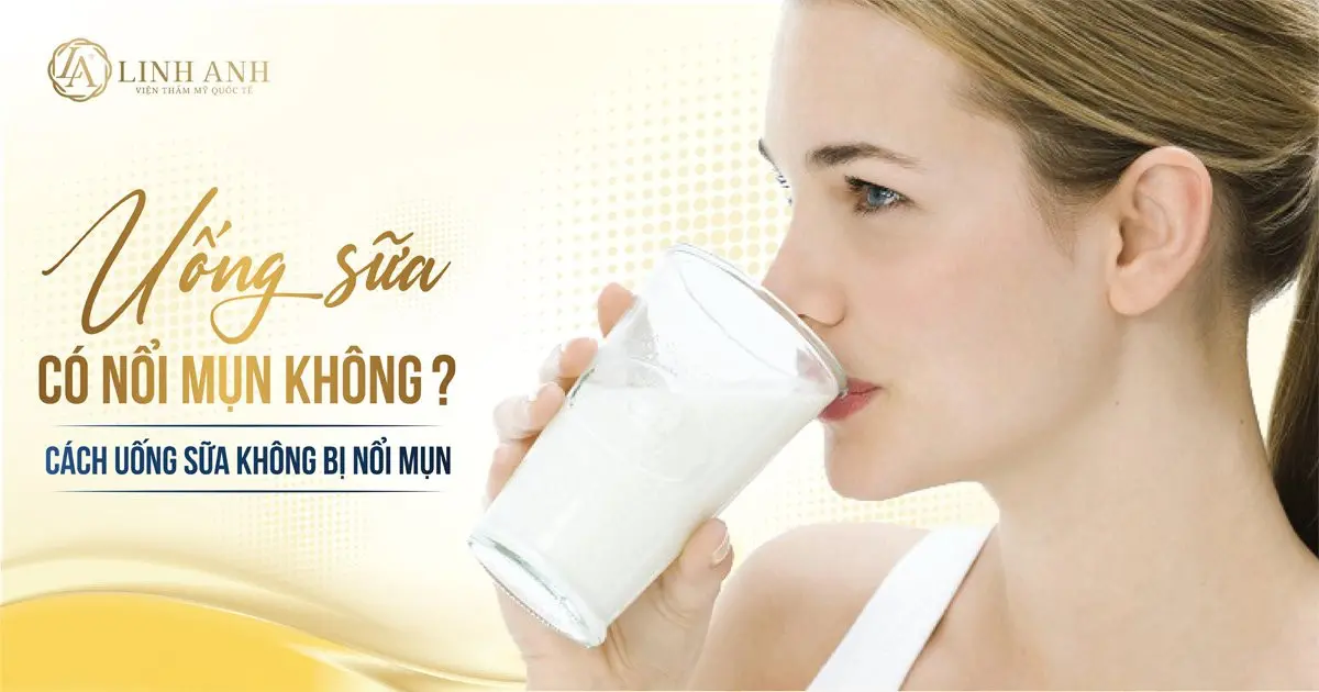 uống sữa có nổi mụn không - Viện thẩm mỹ quốc tế Linh Anh