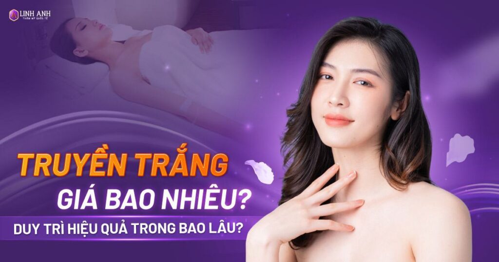 truyền trắng bao nhiêu tiền - Viện thẩm mỹ quốc tế Linh Anh