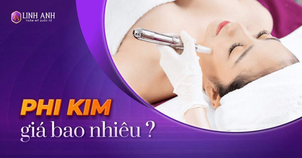 phi kim giá bao nhiêu - Viện thẩm mỹ quốc tế Linh Anh