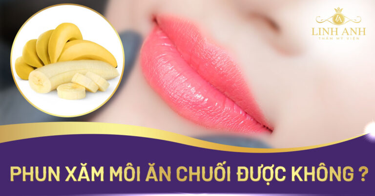Xăm môi ăn chuối, bắp chuối được không? [GIẢI ĐÁP]