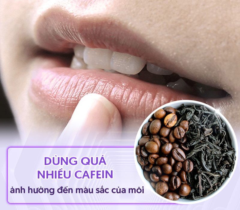 Dùng quá nhiều caffeine ảnh hưởng đến màu sắc của môi.