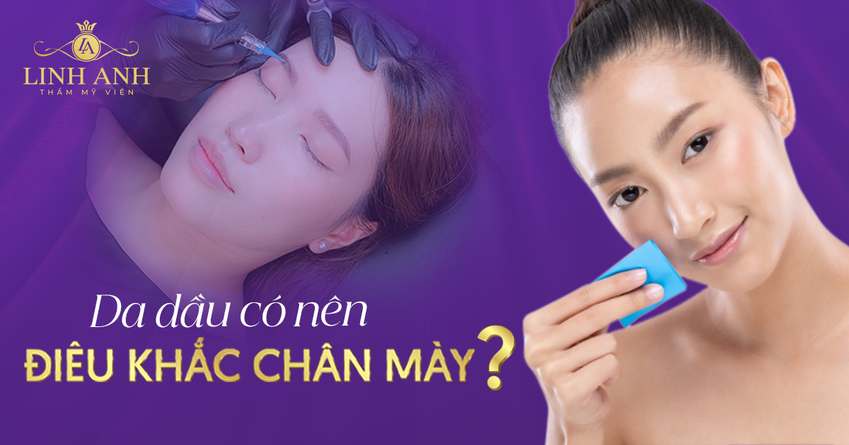 Da dầu có nên điêu khắc chân mày không? 3 lưu ý cần biết