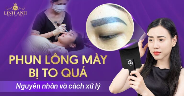 Phun lông mày bị to quá – Nguyên nhân & cách khắc phục