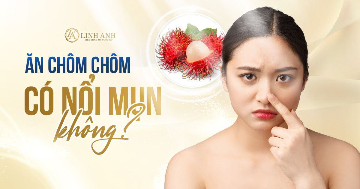 ăn chôm chôm có nổi mụn không - Viện thẩm mỹ quốc tế Linh Anh