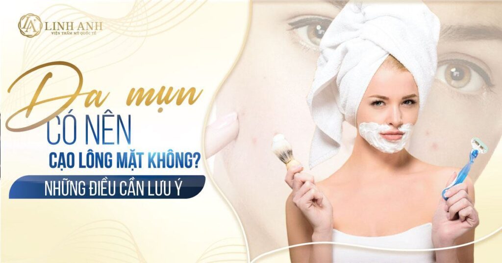 da mụn có nên cạo lông mặt không - Viện thẩm mỹ quốc tế Linh Anh