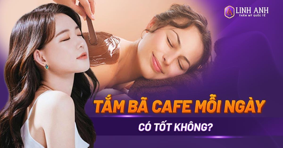 Tắm bã cafe mỗi ngày có tốt không? Những lưu ý khi tắm