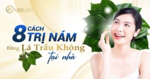 trị nám bằng lá trầu không - Viện thẩm mỹ quốc tế Linh Anh