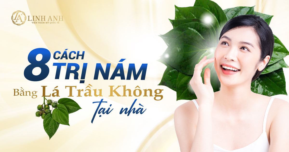 8 cách trị nám bằng lá trầu không tại nhà tiết kiệm và hiệu quả ngay tại nhà