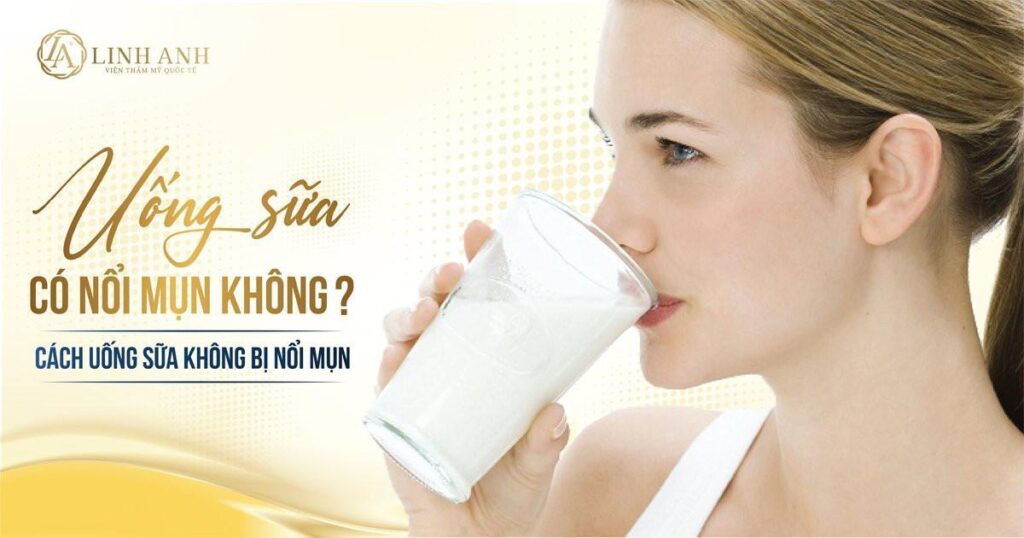 uống sữa có nổi mụn không - Viện thẩm mỹ quốc tế Linh Anh