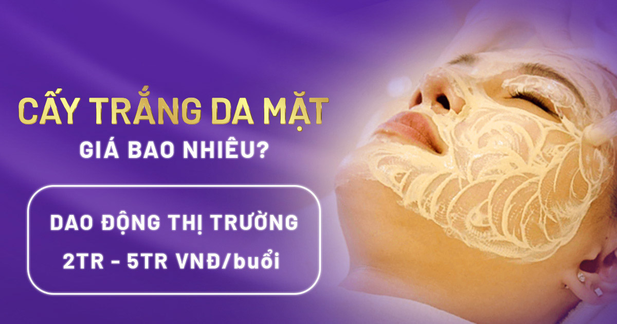 Cấy trắng da mặt giá bao nhiêu