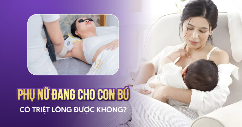cho con bú có triệt lông được không