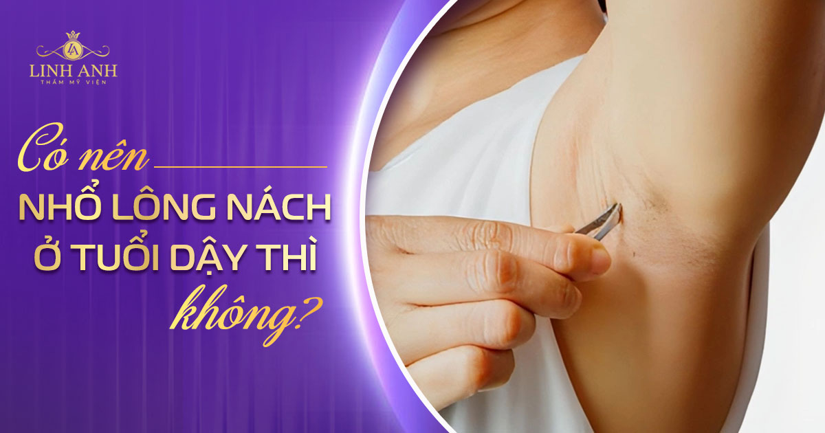 có nên nhổ lông nách ở tuổi dậy thì không
