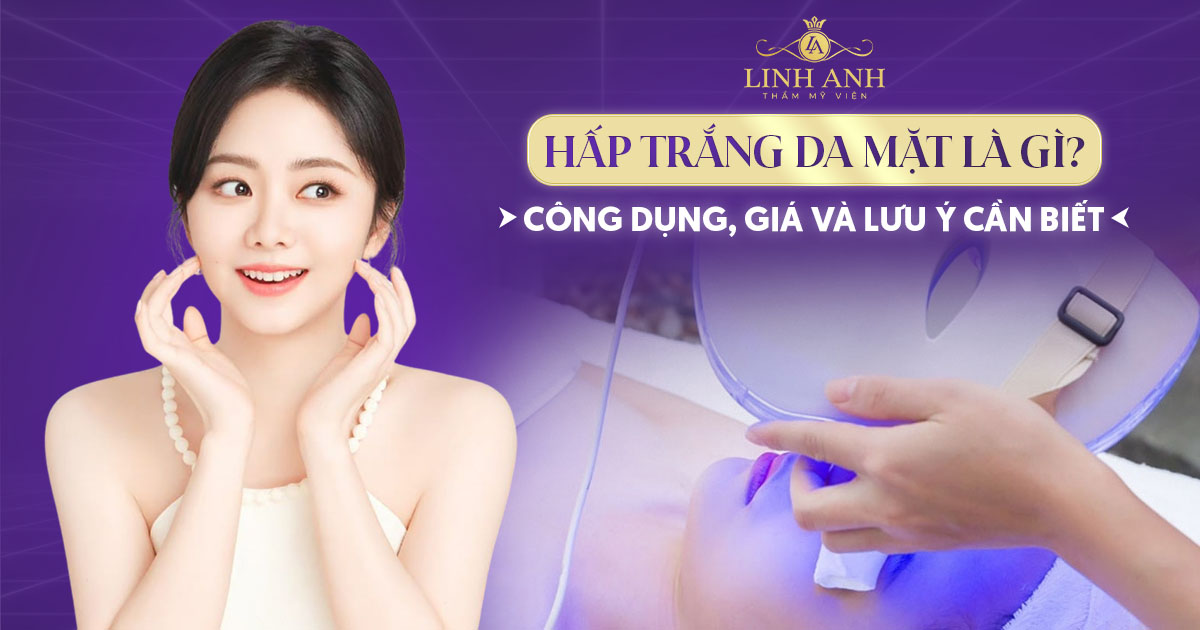 Hấp trắng da mặt là gì? Công dụng, giá và lưu ý cần biết
