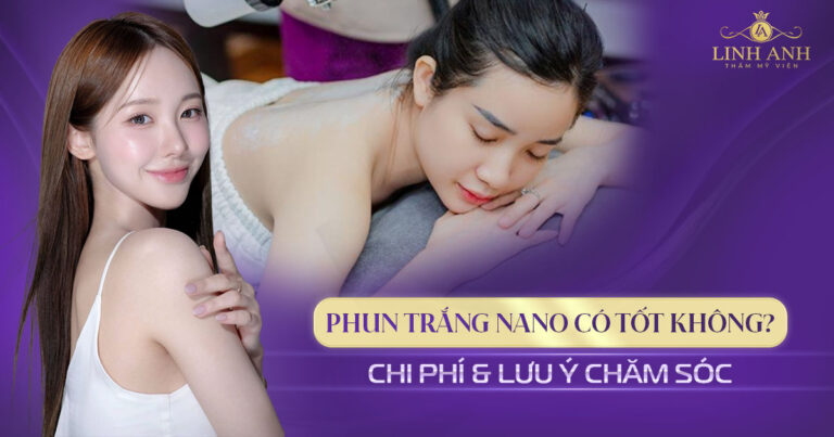 Phun trắng nano có tốt không? Chi phí & lưu ý chăm sóc