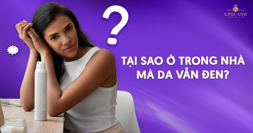 Tại sao ở trong nhà mà da vẫn đen
