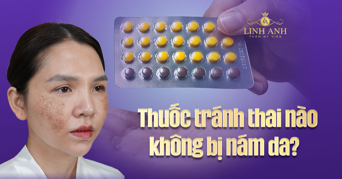 Thuốc tránh thai nào không bị nám da? Những lưu ý khi dùng