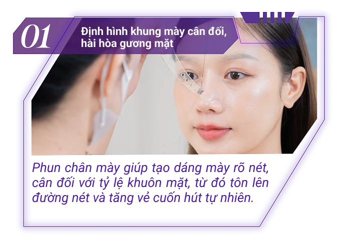 Phun chân mày giúp tạo dáng mày rõ nét, cân đối với tỷ lệ khuôn mặt, từ đó tôn lên đường nét và tăng vẻ cuốn hút tự nhiên.