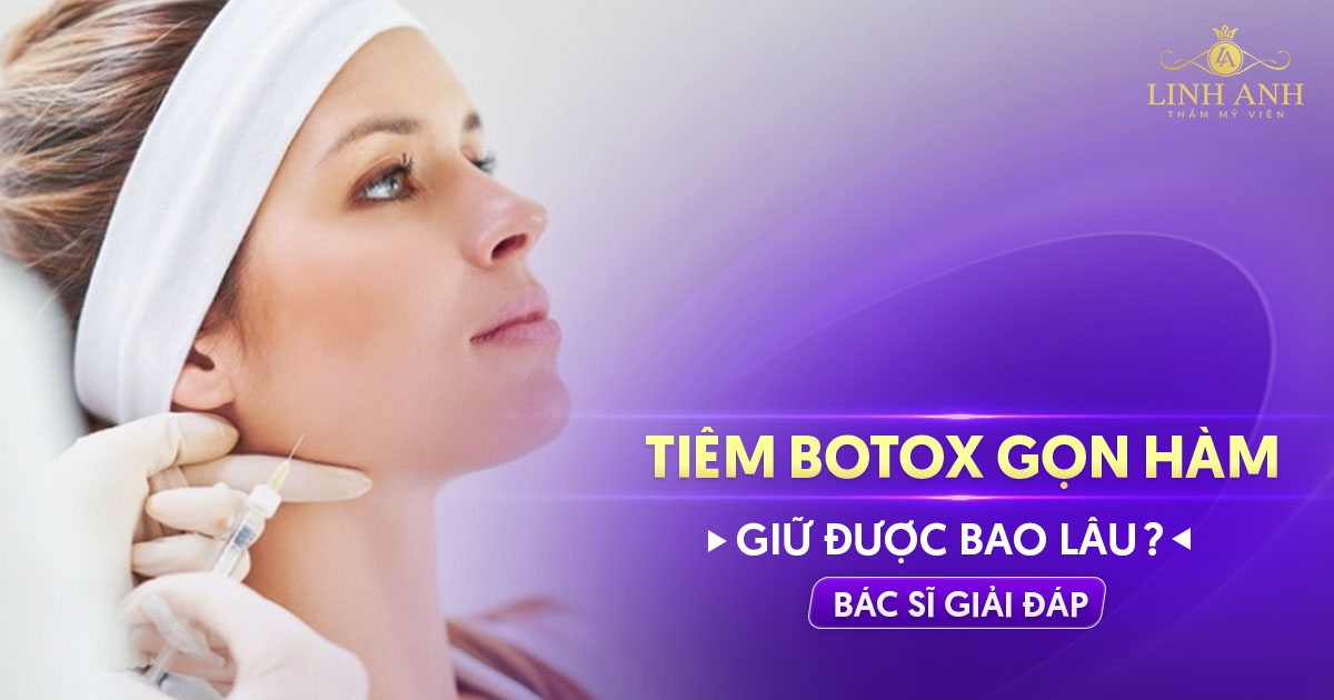 Tiêm botox gọn hàm vĩnh viễn không? Giữ được bao lâu?