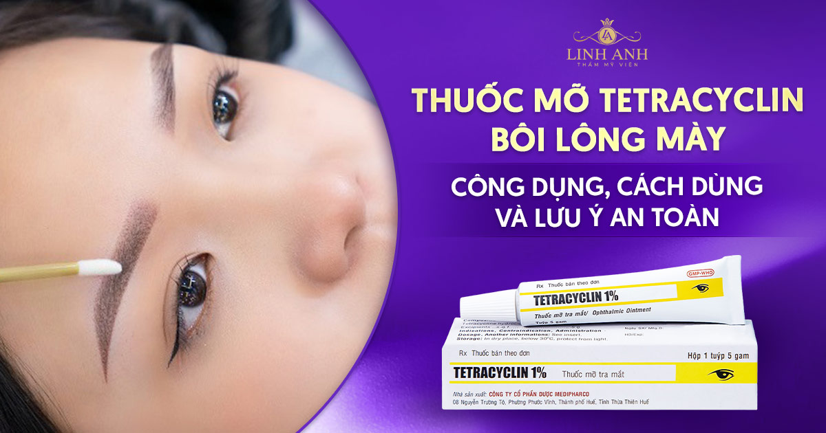 Thuốc mỡ Tetracyclin bôi lông mày: Công dụng, cách dùng và lưu ý an toàn