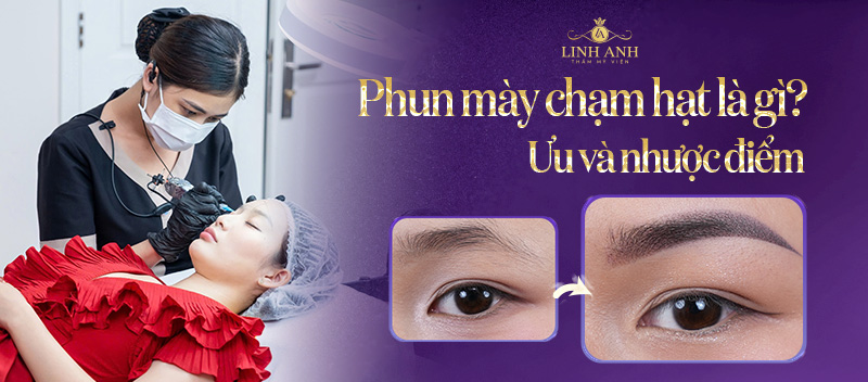 Phun mày chạm hạt là gì? Ưu nhược điểm, đối tượng phù hợp