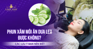 Xăm môi có ăn được dưa leo không