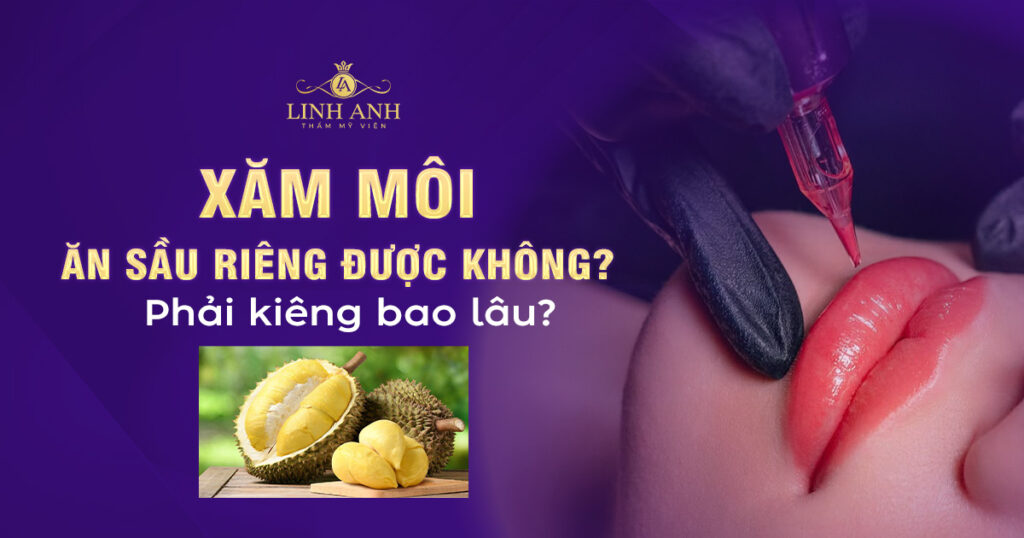 Mới xăm môi ăn sầu riêng được không