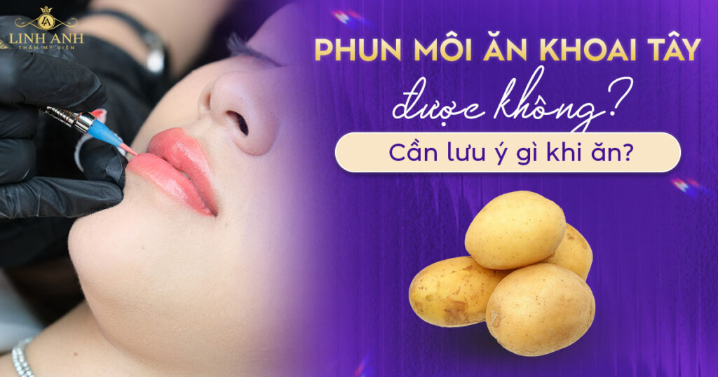 Phun xăm môi ăn khoai tây được không