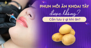 Phun xăm môi ăn khoai tây được không