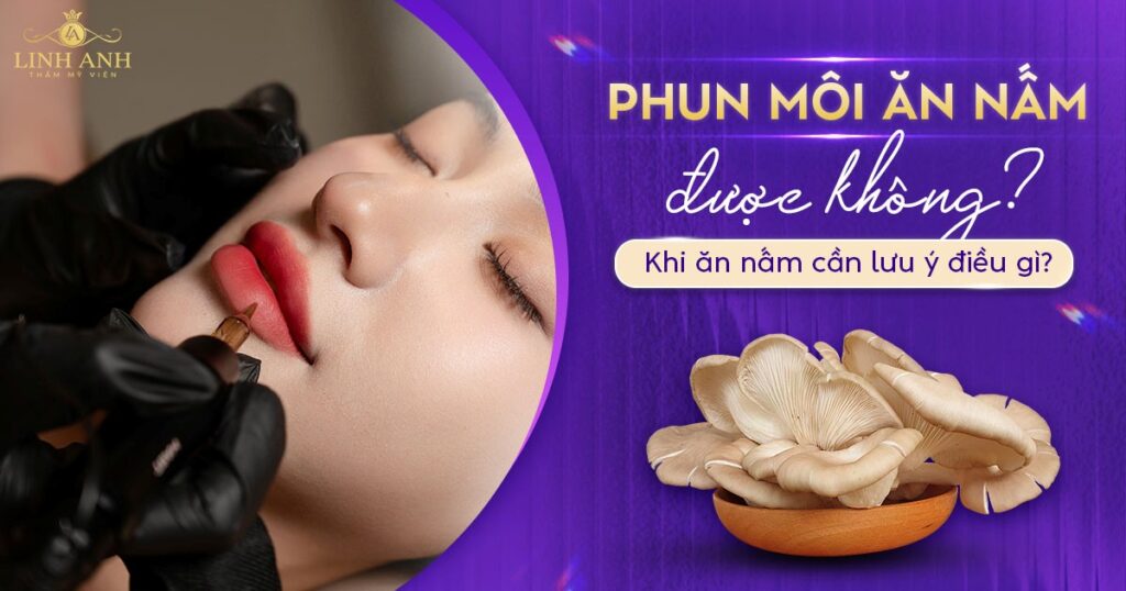 Phun xăm môi ăn nấm được không