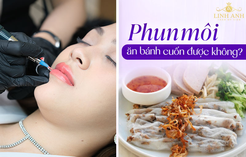 Phun môi ăn bánh cuốn được không