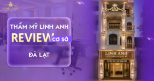 Review thẩm mỹ Linh Anh Đà Lạt