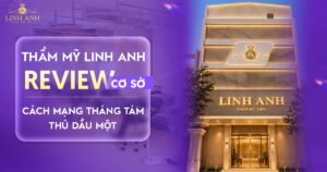 Review thẩm mỹ Linh Anh Cách Mạng Tháng 8 Thủ Dầu Một