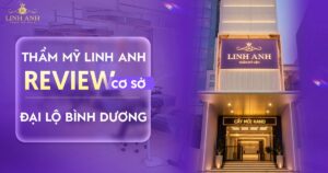 Review thẩm mỹ Linh Anh Đại Lộ Bình Dương