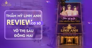 Review thẩm mỹ Linh Anh Võ Thị Sáu Đồng Nai