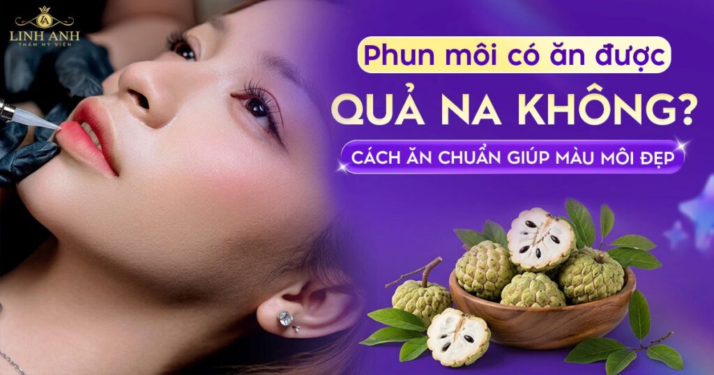 Phun xăm môi có ăn quả na được không