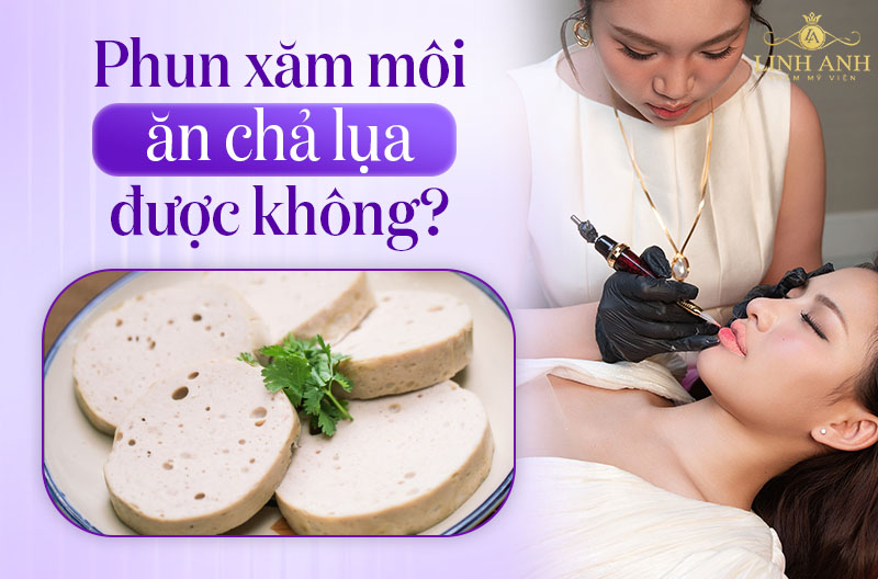 Phun môi ăn chả lụa được không