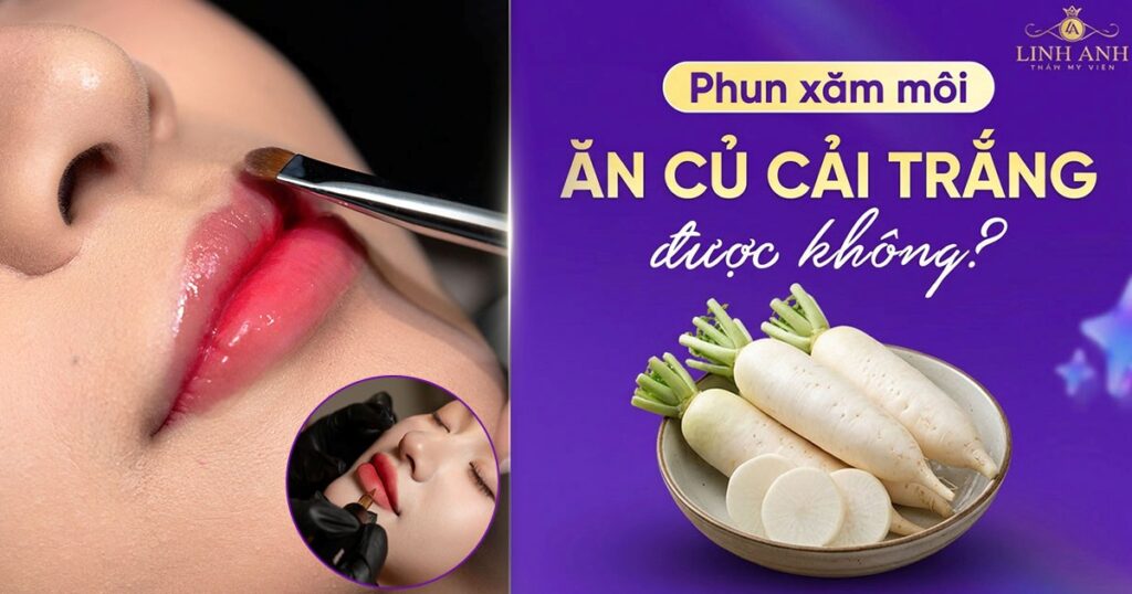 Phun xăm môi ăn củ cải trắng được không