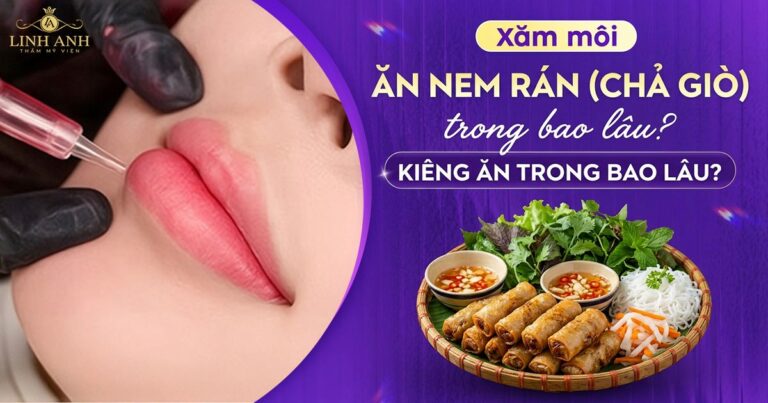 Xăm môi ăn nem rán (chả giò) được không? KIÊNG ĂN trong bao lâu?
