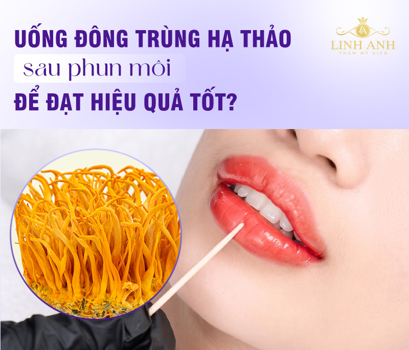 Uống đông trùng hạ thảo sau phun xăm môi
